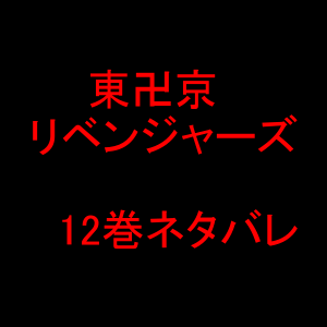 東京卍リベンジャーズ12巻ネタバレ＆強さランキング変更